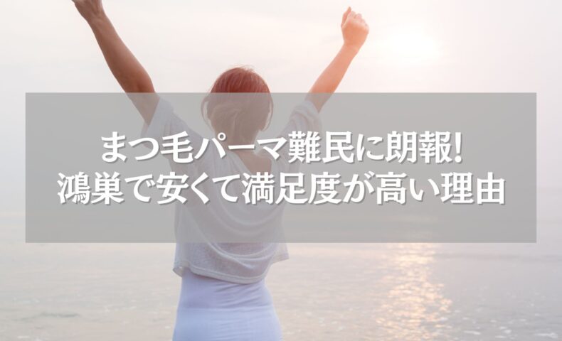 海辺でガッツポーズをする女性と「まつ毛パーマ難民に朗報！鴻巣で安くて満足度が高い理由」の文字
