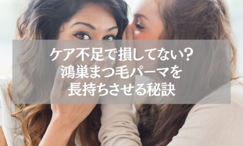 鴻巣のまつ毛パーマを長持ちさせるケア不足防止の秘訣を示す女性同士の会話シーン