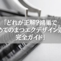 鴻巣で初めてのまつエクデザイン選びを解説するガイド記事のイメージ画像