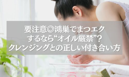 まつエク中の女性が洗顔している様子。オイルクレンジング使用時の注意点を伝えるイメージ。