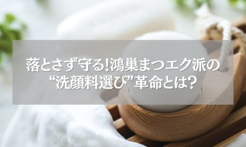 鴻巣のまつエク派におすすめの洗顔料選びイメージ