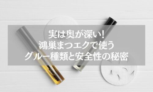 鴻巣まつエク｜グルー種類と安全性を解説する記事アイキャッチ