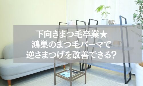 鴻巣のまつ毛パーマで逆さまつげを改善できる施術イメージ